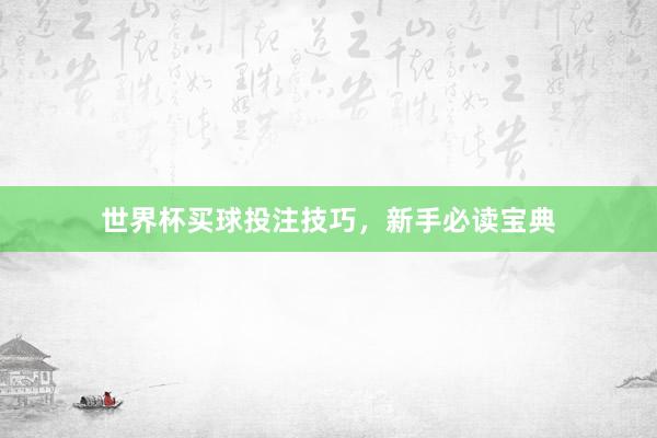 世界杯买球投注技巧，新手必读宝典